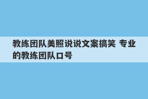 教练团队美照说说文案搞笑 专业的教练团队口号