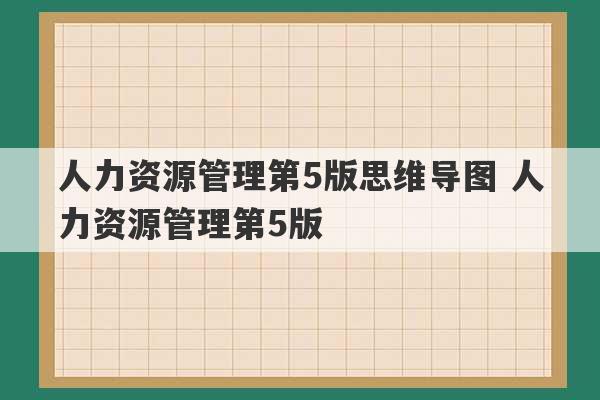 人力资源管理第5版思维导图 人力资源管理第5版