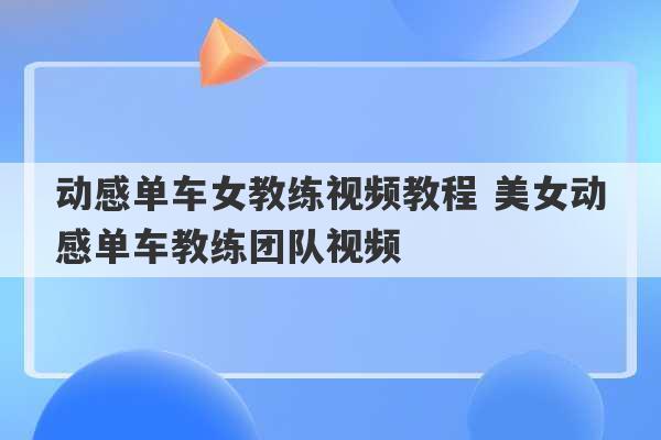 动感单车女教练视频教程 美女动感单车教练团队视频