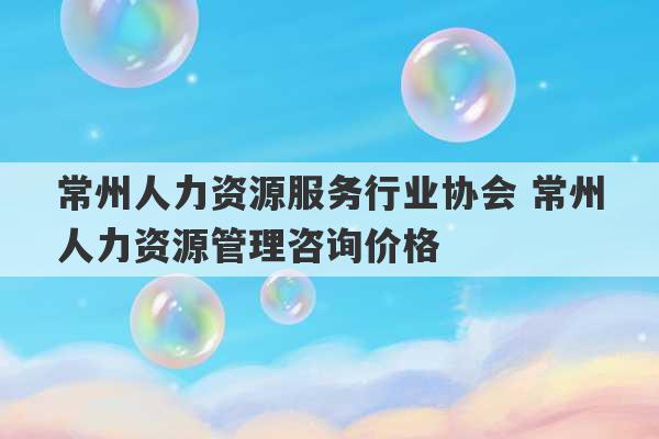 常州人力资源服务行业协会 常州人力资源管理咨询价格