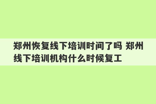 郑州恢复线下培训时间了吗 郑州线下培训机构什么时候复工