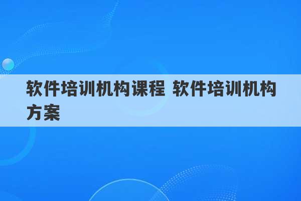 软件培训机构课程 软件培训机构方案