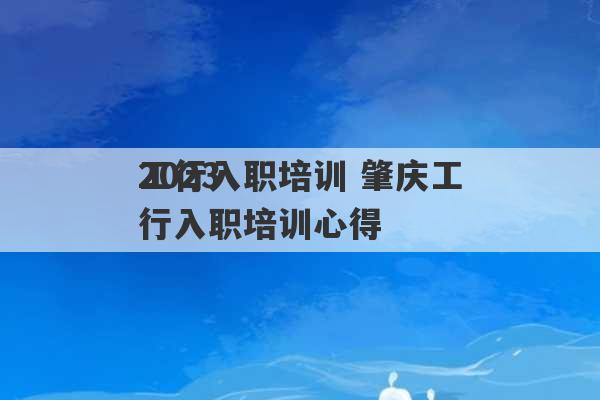 2023
工行入职培训 肇庆工行入职培训心得