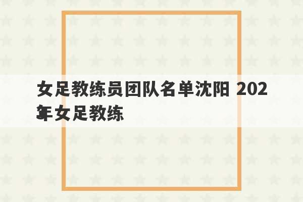 女足教练员团队名单沈阳 2023
年女足教练