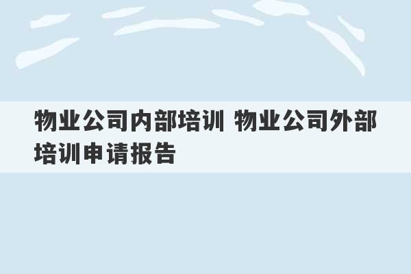 物业公司内部培训 物业公司外部培训申请报告