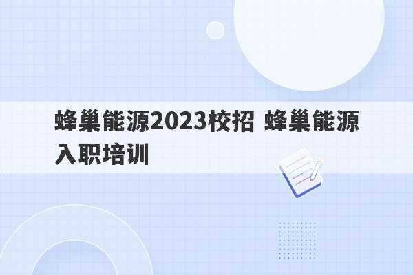 蜂巢能源2023校招 蜂巢能源入职培训