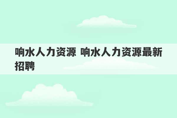 响水人力资源 响水人力资源最新招聘