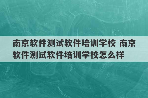 南京软件测试软件培训学校 南京软件测试软件培训学校怎么样