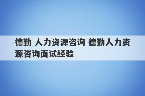 德勤 人力资源咨询 德勤人力资源咨询面试经验