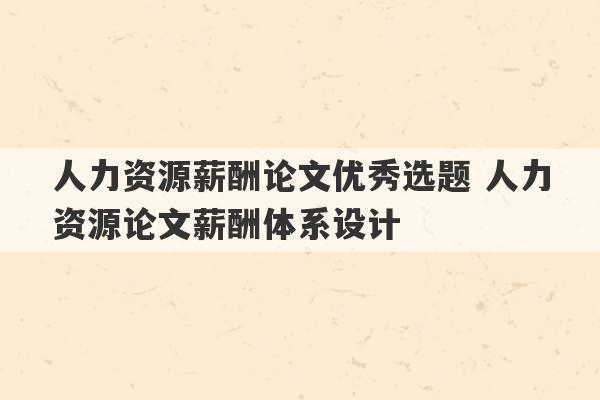 人力资源薪酬论文优秀选题 人力资源论文薪酬体系设计