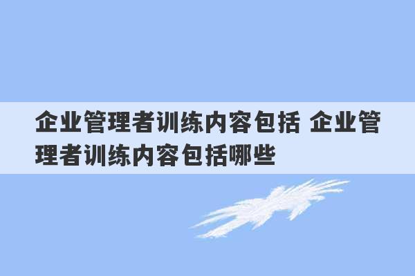 企业管理者训练内容包括 企业管理者训练内容包括哪些