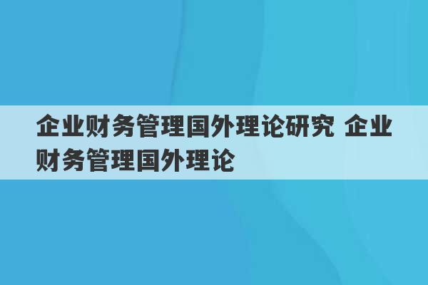 企业财务管理国外理论研究 企业财务管理国外理论