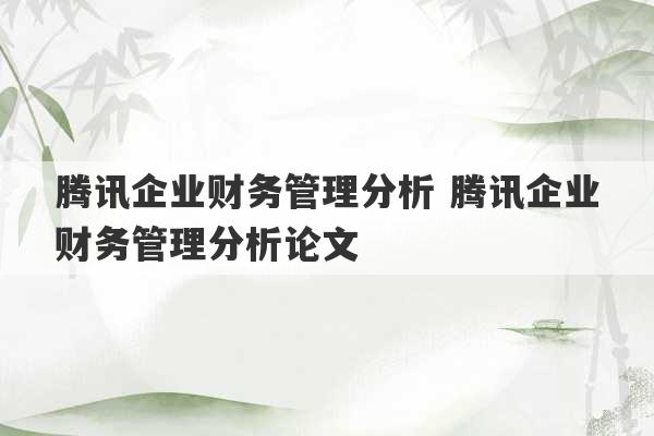 腾讯企业财务管理分析 腾讯企业财务管理分析论文