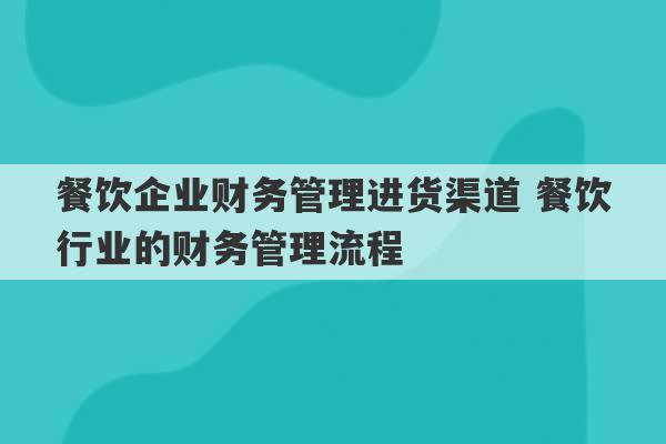 餐饮企业财务管理进货渠道 餐饮行业的财务管理流程