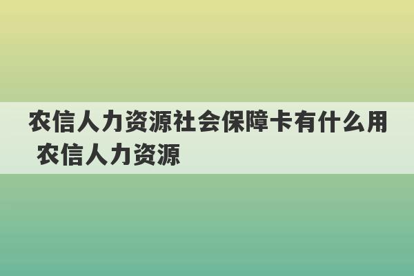 农信人力资源社会保障卡有什么用 农信人力资源