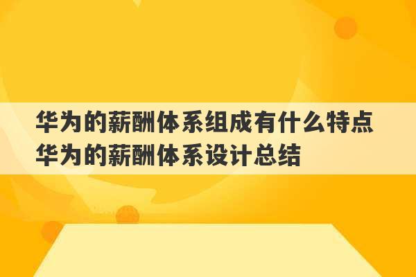 华为的薪酬体系组成有什么特点 华为的薪酬体系设计总结