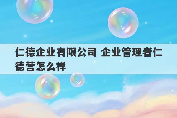 仁德企业有限公司 企业管理者仁德营怎么样