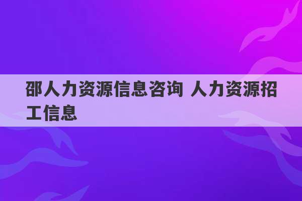 邵人力资源信息咨询 人力资源招工信息