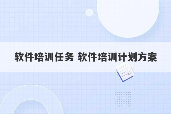 软件培训任务 软件培训计划方案