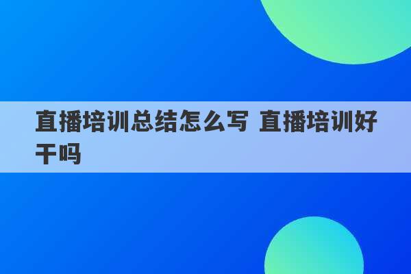 直播培训总结怎么写 直播培训好干吗