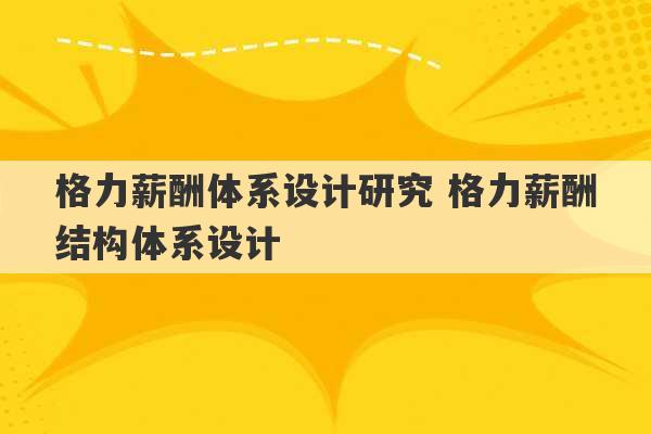 格力薪酬体系设计研究 格力薪酬结构体系设计