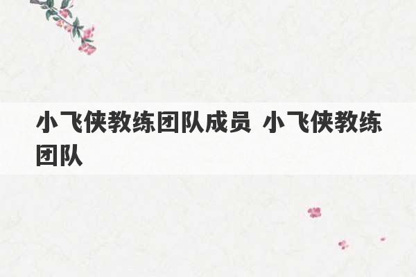 小飞侠教练团队成员 小飞侠教练团队