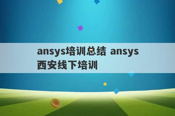 ansys培训总结 ansys西安线下培训