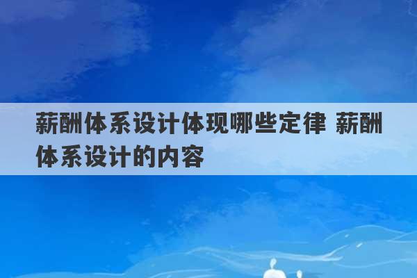 薪酬体系设计体现哪些定律 薪酬体系设计的内容