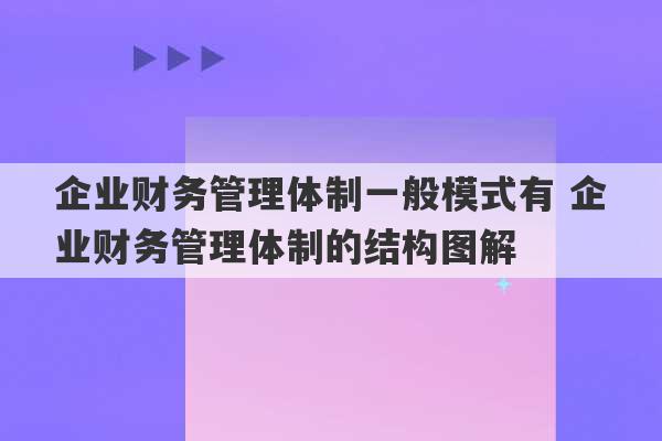 企业财务管理体制一般模式有 企业财务管理体制的结构图解