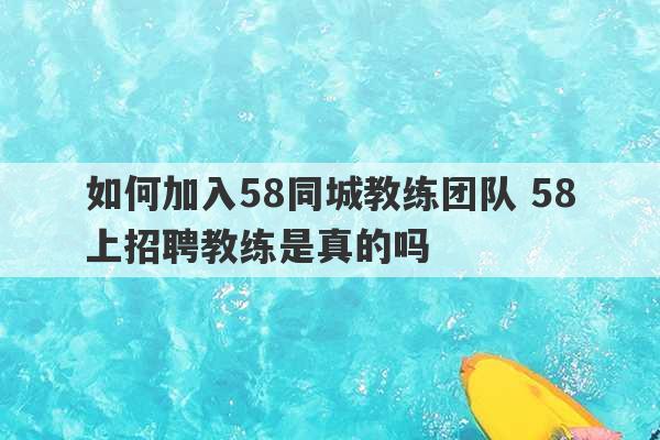 如何加入58同城教练团队 58上招聘教练是真的吗