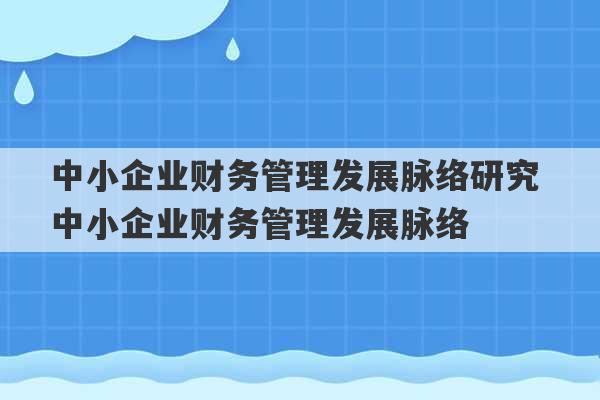 中小企业财务管理发展脉络研究 中小企业财务管理发展脉络