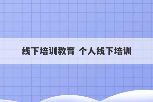 线下培训教育 个人线下培训