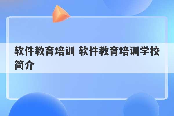 软件教育培训 软件教育培训学校简介