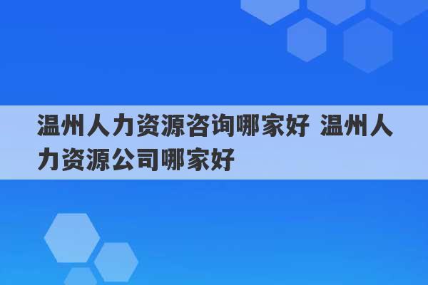 温州人力资源咨询哪家好 温州人力资源公司哪家好