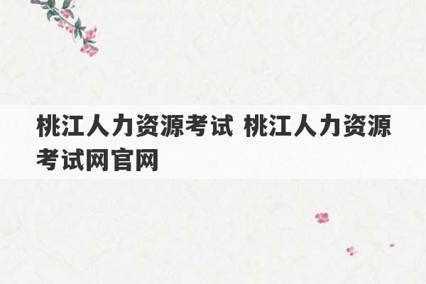 桃江人力资源考试 桃江人力资源考试网官网