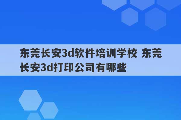 东莞长安3d软件培训学校 东莞长安3d打印公司有哪些