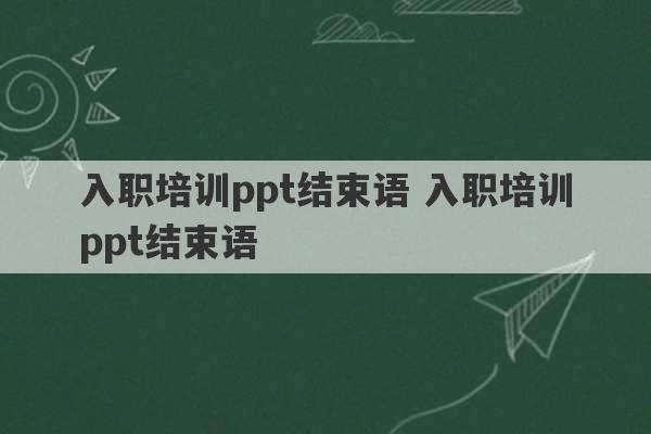 入职培训ppt结束语 入职培训ppt结束语