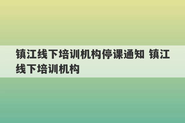 镇江线下培训机构停课通知 镇江线下培训机构