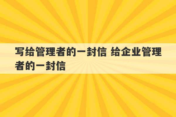 写给管理者的一封信 给企业管理者的一封信