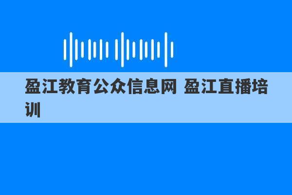 盈江教育公众信息网 盈江直播培训