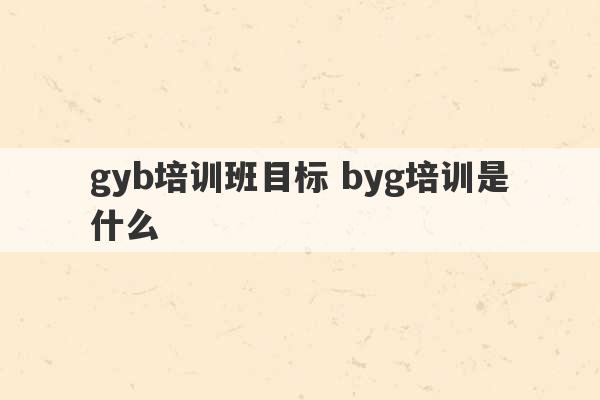 gyb培训班目标 byg培训是什么