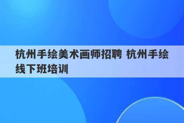 杭州手绘美术画师招聘 杭州手绘线下班培训