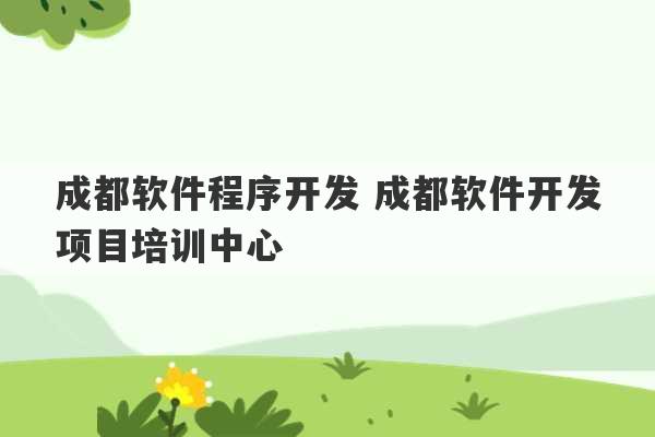 成都软件程序开发 成都软件开发项目培训中心