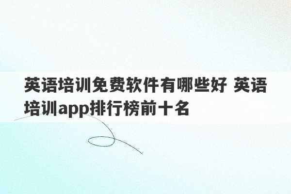 英语培训免费软件有哪些好 英语培训app排行榜前十名