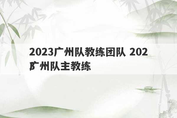 2023广州队教练团队 2023
广州队主教练