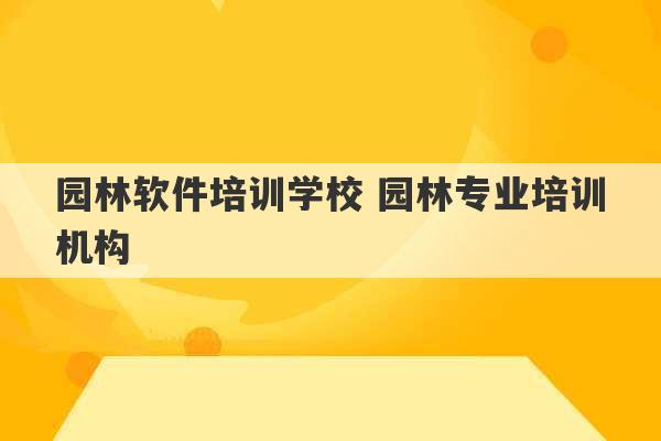 园林软件培训学校 园林专业培训机构