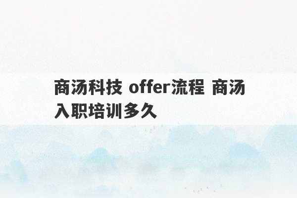 商汤科技 offer流程 商汤入职培训多久