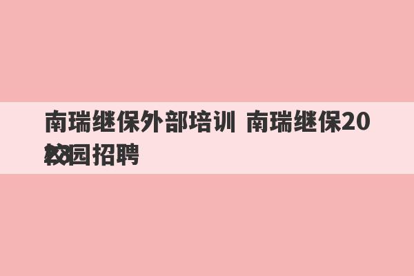 南瑞继保外部培训 南瑞继保2023
校园招聘