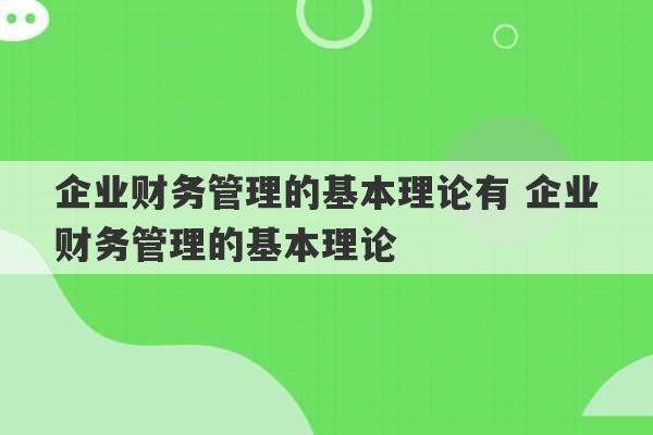 企业财务管理的基本理论有 企业财务管理的基本理论