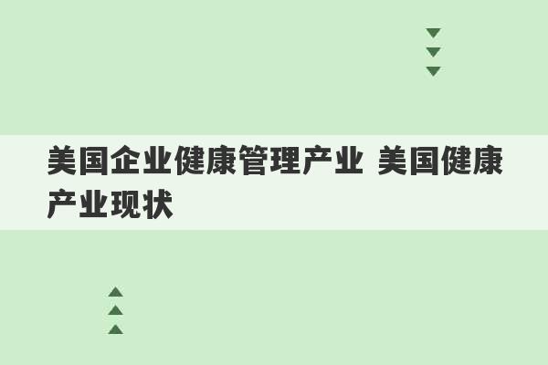 美国企业健康管理产业 美国健康产业现状